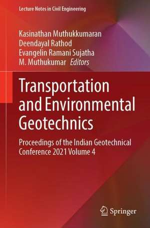 Transportation and Environmental Geotechnics: Proceedings of the Indian Geotechnical Conference 2021 Volume 4 de Kasinathan Muthukkumaran