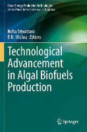 Technological Advancement in Algal Biofuels Production de Neha Srivastava