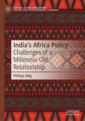 India’s Africa Policy: Challenges of a Millennia-Old Relationship de Philipp Gieg