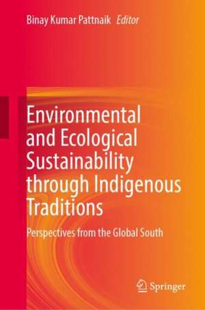 Environmental and Ecological Sustainability Through Indigenous Traditions: Perspectives from the Global South de Binay Kumar Pattnaik