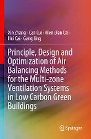 Principle, Design and Optimization of Air Balancing Methods for the Multi-zone Ventilation Systems in Low Carbon Green Buildings de Xin Zhang