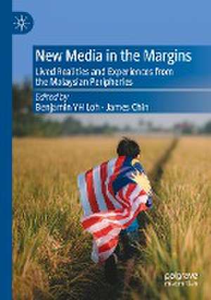 New Media in the Margins: Lived Realities and Experiences from the Malaysian Peripheries de Benjamin YH Loh