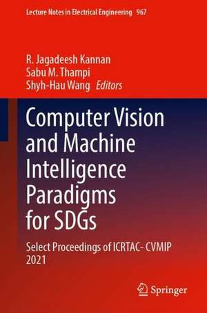 Computer Vision and Machine Intelligence Paradigms for SDGs: Select Proceedings of ICRTAC-CVMIP 2021 de R. Jagadeesh Kannan