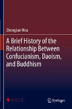 A Brief History of the Relationship Between Confucianism, Daoism, and Buddhism de Zhongjian Mou