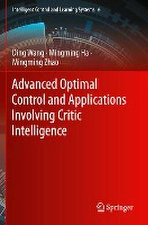 Advanced Optimal Control and Applications Involving Critic Intelligence de Ding Wang