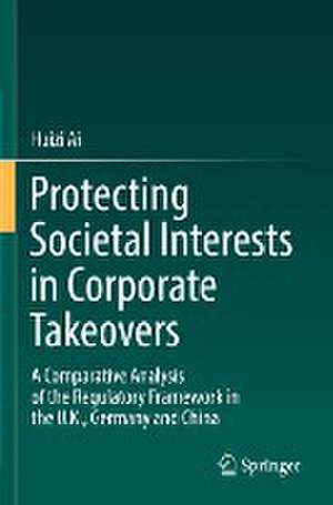 Protecting Societal Interests in Corporate Takeovers: A Comparative Analysis of the Regulatory Framework in the U.K., Germany and China de Huizi Ai