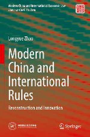 Modern China and International Rules: Reconstruction and Innovation de Longyue Zhao