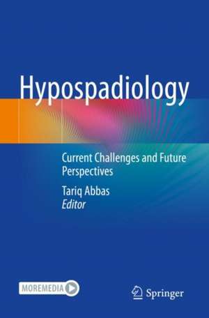 Hypospadiology: Current Challenges and Future Perspectives de Tariq Abbas