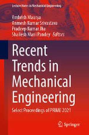 Recent Trends in Mechanical Engineering: Select Proceedings of PRIME 2021 de Ambrish Maurya