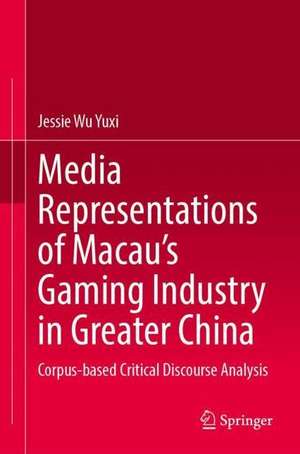 Media Representations of Macau’s Gaming Industry in Greater China: A Corpus-based Critical Discourse Analysis de Yuxi Wu