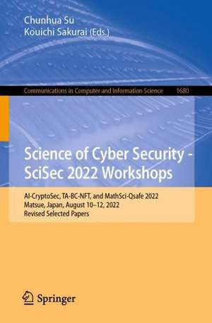 Science of Cyber Security - SciSec 2022 Workshops: AI-CryptoSec, TA-BC-NFT, and MathSci-Qsafe 2022, Matsue, Japan, August 10–12, 2022, Revised Selected Papers de Chunhua Su