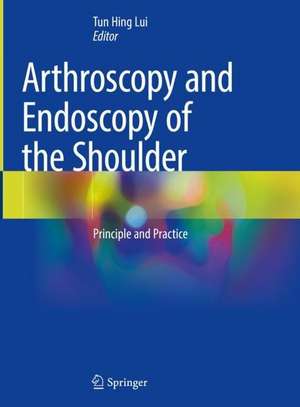 Arthroscopy and Endoscopy of the Shoulder: Principle and Practice de Tun Hing Lui