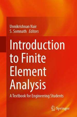 Introduction to Finite Element Analysis: A Textbook for Engineering Students de S. Unnikrishnan Nair