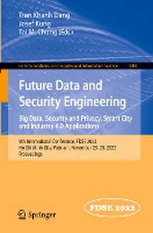 Future Data and Security Engineering. Big Data, Security and Privacy, Smart City and Industry 4.0 Applications: 9th International Conference, FDSE 2022, Ho Chi Minh City, Vietnam, November 23–25, 2022, Proceedings de Tran Khanh Dang