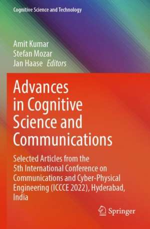 Advances in Cognitive Science and Communications: Selected Articles from the 5th International Conference on Communications and Cyber-Physical Engineering (ICCCE 2022), Hyderabad, India de Amit Kumar