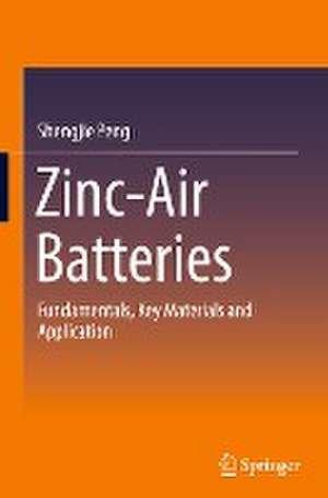 Zinc-Air Batteries: Fundamentals, Key Materials and Application de Shengjie Peng