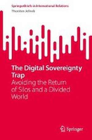 The Digital Sovereignty Trap: Avoiding the Return of Silos and a Divided World de Thorsten Jelinek