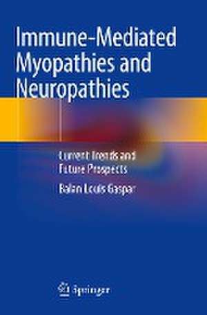 Immune-Mediated Myopathies and Neuropathies: Current Trends and Future Prospects de Balan Louis Gaspar