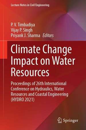 Climate Change Impact on Water Resources: Proceedings of 26th International Conference on Hydraulics, Water Resources and Coastal Engineering (HYDRO 2021) de P. V. Timbadiya