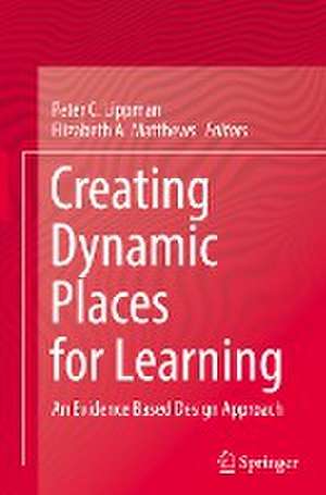 Creating Dynamic Places for Learning: An Evidence Based Design Approach de Peter C. Lippman