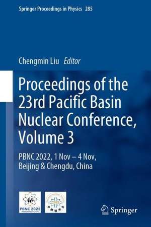 Proceedings of the 23rd Pacific Basin Nuclear Conference, Volume 3: PBNC 2022, 1 - 4 November, Beijing & Chengdu, China de Chengmin Liu