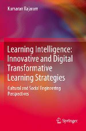 Learning Intelligence: Innovative and Digital Transformative Learning Strategies: Cultural and Social Engineering Perspectives de Kumaran Rajaram