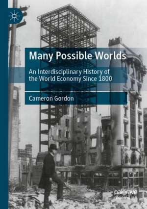 Many Possible Worlds: An Interdisciplinary History of the World Economy Since 1800 de Cameron Gordon