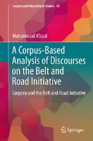 A Corpus-Based Analysis of Discourses on the Belt and Road Initiative: Corpora and the Belt and Road Initiative de Muhammad Afzaal