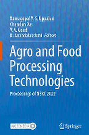 Agro and Food Processing Technologies: Proceedings of NERC 2022 de Ramagopal V.S. Uppaluri