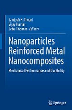 Nanoparticles Reinforced Metal Nanocomposites: Mechanical Performance and Durability de Santosh K. Tiwari