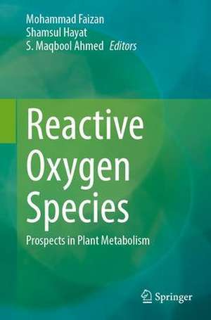 Reactive Oxygen Species: Prospects in Plant Metabolism de Mohammad Faizan