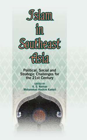 Islam in Southeast Asia: Political, Social and Strategic Challenges for the 21st Century de K. S. Nathan