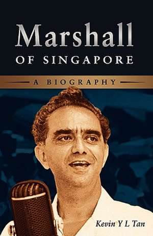 Marshall of Singapore: A Biography de Kevin Tan