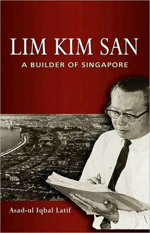 Lim Kim San: A Builder of Singapore de Asad-Ul Iqbal Latif