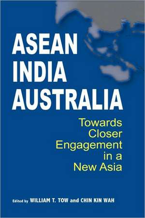 ASEAN-India-Australia: Towards Closer Engagement in a New Asia de Professor Tow, William T.