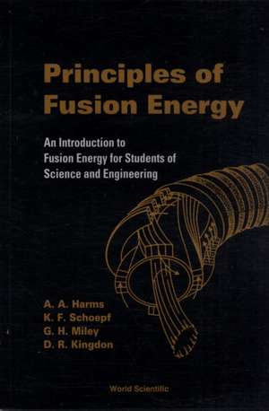 Principles of Fusion Energy: An Introduction to Fusion Energy for Students of Science and Engineering de A. A. Harms