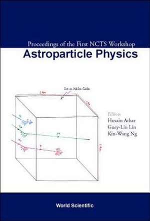 Astroparticle Physics, Proceedings Of The First Ncts Worksho