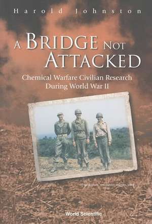 Bridge Not Attacked, A: Chemical Warfare Civilian Research During World War II de Harold Johnston