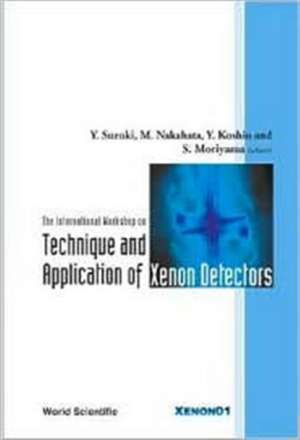 Technique and Application of Xenon Detectors, Proceedings of the International Workshop de Yusuke Koshio