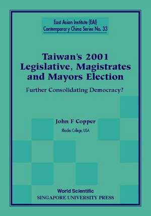 Taiwan's 2001 Legislative, Magistrates and Mayors Election: Further Consolidating Democracy? de John F. Copper