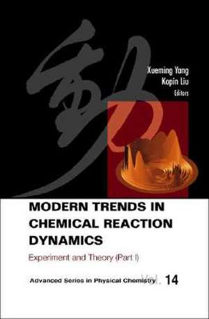 Modern Trends in Chemical Reaction Dynamics - Part I: Experiment and Theory de Xueming Yang