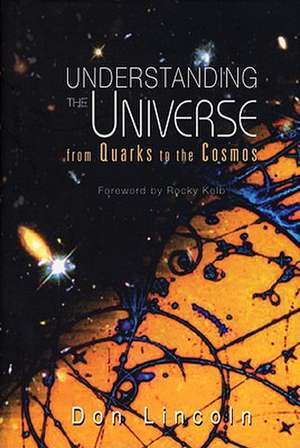 Understanding the Universe: From Quarks to the Cosmos de Don Lincoln