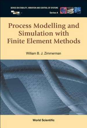 Process Modelling And Simulation With Finite Element Methods de Zimmerman William B J