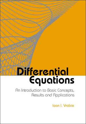 Differential Equations: An Introduction to Basic Concepts, Results and Applications de Ioan I Vrabie