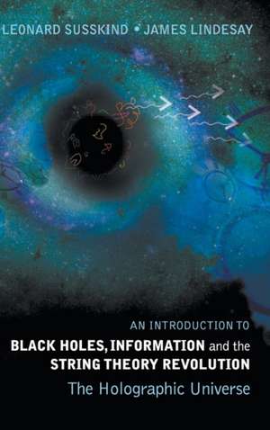 Introduction to Black Holes, Information and the String Theory Revolution, An: The Holographic Universe de Leonard Susskind