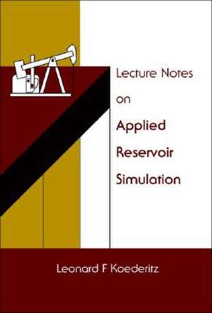 Lecture Notes on Applied Reservoir Simulation de Leonard F. Koederitz