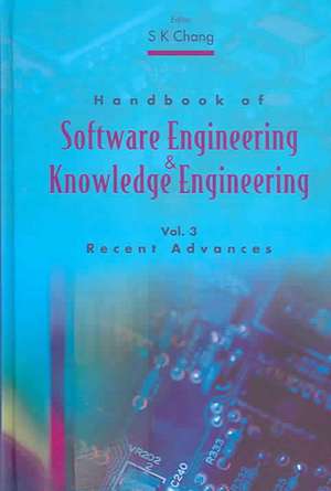 Handbook of Software Engineering & Knowledge Engineering: Volume 3, Recent Advances de S. K. Chang