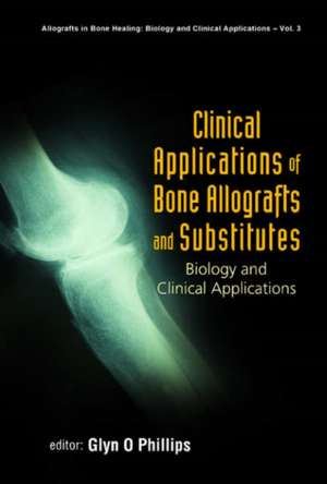 Clinical Applications of Bone Allografts and Substitutes: Biology and Clinical Applications de Glyn O. Phillips