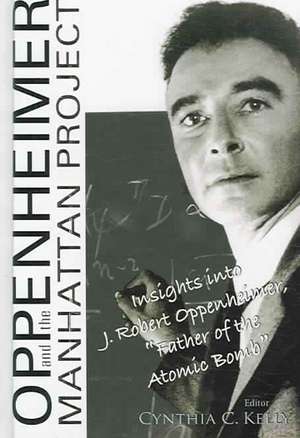 Oppenheimer and the Manhattan Project: Insights Into J. Robert Oppenheimer, "Father of the Atomic Bomb" de Cynthia C. Kelly