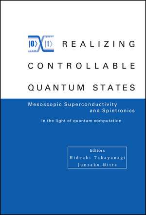 Realizing Controllable Quantum States: Mesoscopic Superconductivity and Spintronics in the Light of Quantum Computation de Hideaki Takayanagi